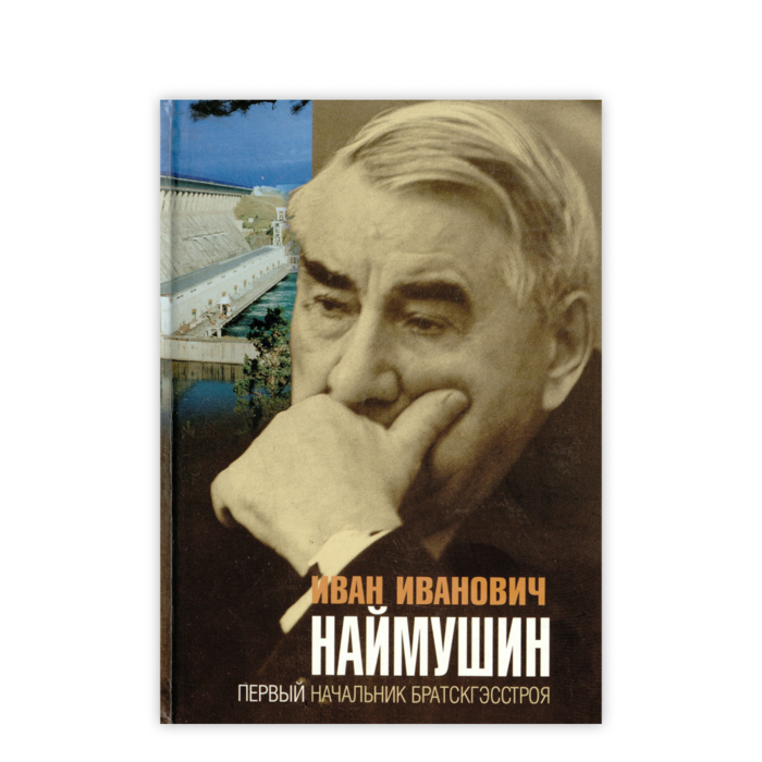 Cover: Иван Иванович Наймушин. Первый начальник Братскгэсстроя